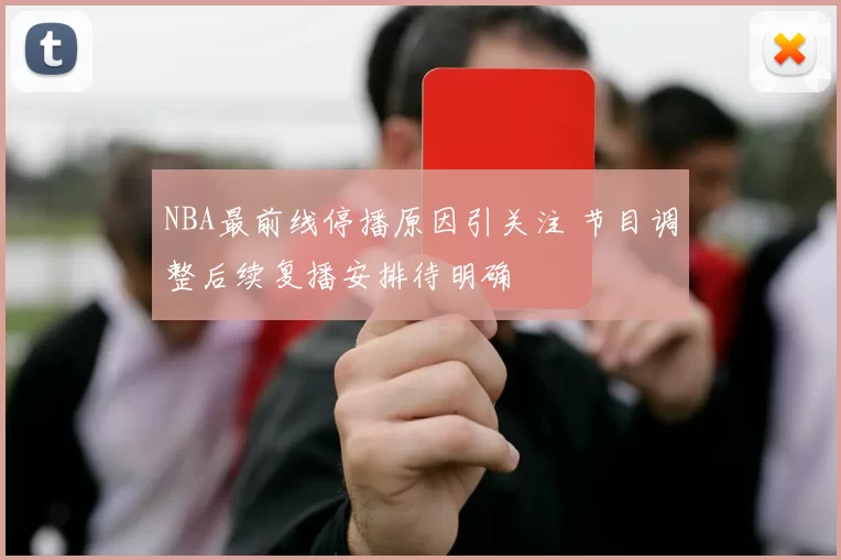 NBA最前线停播原因引关注 节目调整后续复播安排待明确