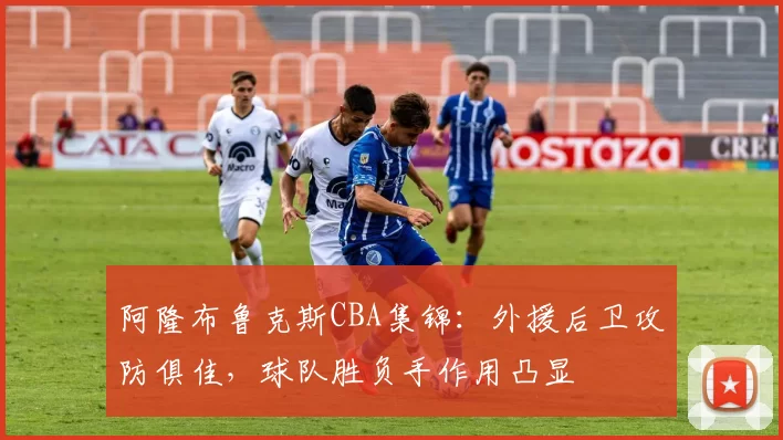 阿隆布鲁克斯CBA集锦：外援后卫攻防俱佳，球队胜负手作用凸显