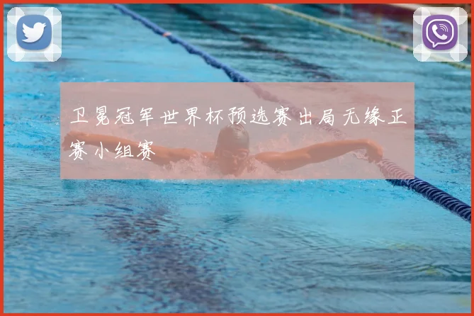 卫冕冠军世界杯预选赛出局无缘正赛小组赛